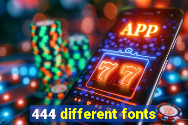 444 different fonts